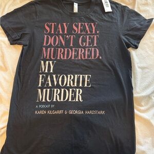 Stay Sexy and Don’t Get Murdered- My Favorite Murder Tee shirt